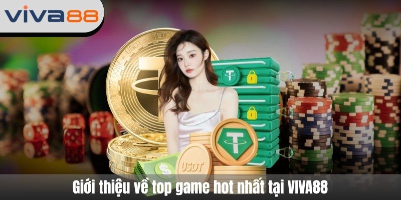 Giới thiệu về top game hot nhất tại VIVA88