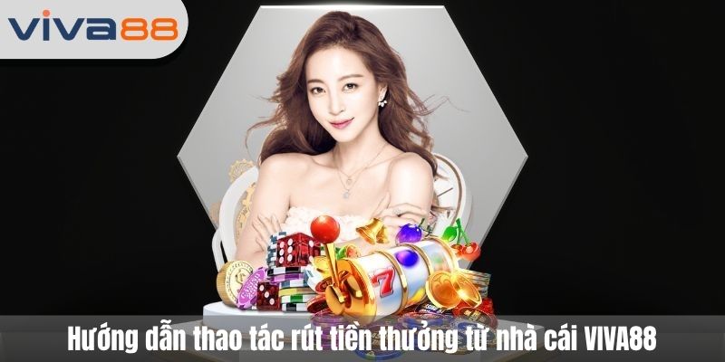 Hướng dẫn thao tác rút tiền thưởng từ nhà cái VIVA88